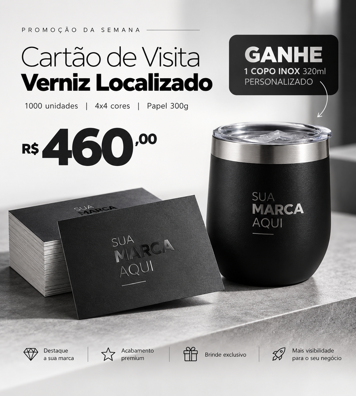 Promoção da semana: 1.000 cartões de visita com verniz localizado, 4x4 cores, papel 300g, por R$ 460,00. Ganhe um copo inox de 320 ml personalizado.